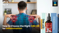 How to Choose the Right CBD Oil for Inflammation