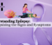 Understanding Epilepsy: Recognizing the Signs and Symptoms